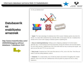 Informazio datubase sormena Web 2.0 baliabideekin 
Datubaserik 
ez 
erabiltzeko 
arrazoiak 
http://www.instantfundas.com/ 
2009/09/blogging-without-database- 
7-database.html 
 