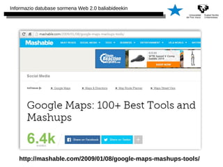 Informazio datubase sormena Web 2.0 baliabideekin 
http://mashable.com/2009/01/08/google-maps-mashups-tools/ 
 