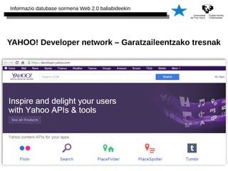 Informazio datubase sormena Web 2.0 baliabideekin 
YAHOO! Developer network – Garatzaileentzako tresnak 
 