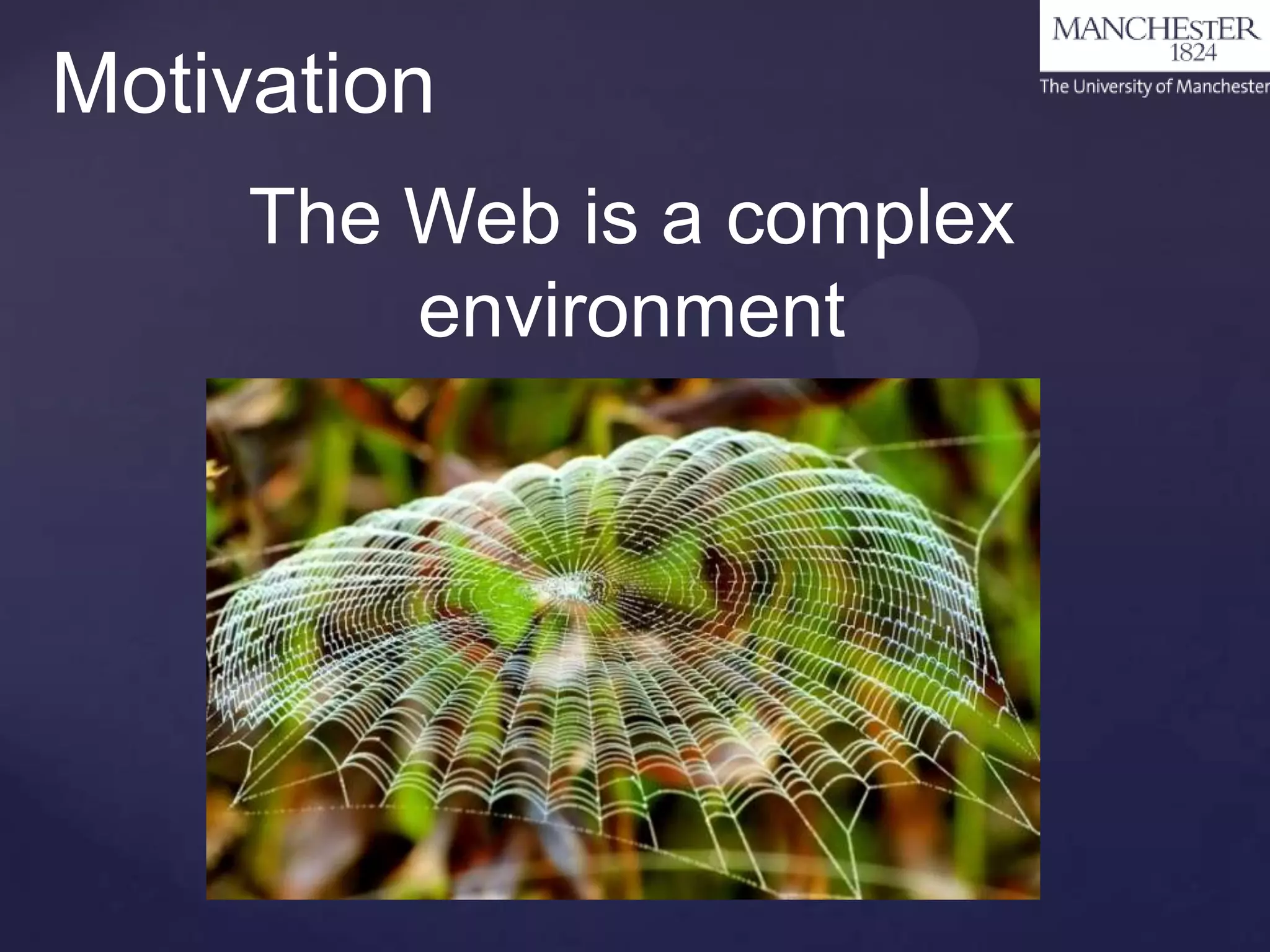 Motivation
The Web is a complex
environment

 
