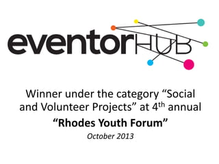 Winner under the category “Social 
and Volunteer Projects” at 4th annual 
“Rhodes Youth Forum” 
October 2013 
 