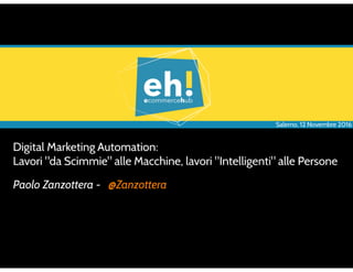 [eh2016] - Digital Marketing Automation per ecommerce: lavori da macchine alle scimmie, lavori intelligenti alle persone - Paolo Zanzottera