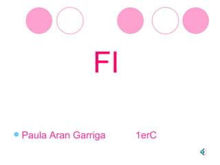 FI <ul><li>Paula Aran Garriga  1erC  </li></ul>