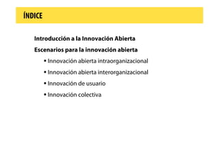 ÍNDICE

   Introducción a la Innovación Abierta
   Escenarios para la innovación abierta
         Innovación abierta intra...