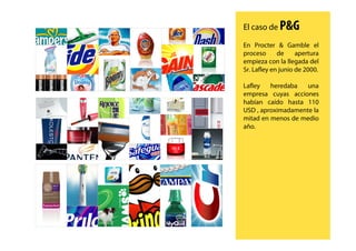 El caso de P&G

En Procter & Gamble el
proceso      de     apertura
empieza con la llegada del
Sr. Lafley en junio de 2000...