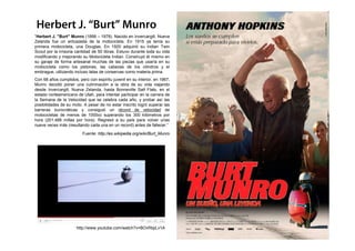 Herbert J. “Burt” Munro
“Herbert J. "Burt" Munro (1899 – 1978). Nacido en Invercargill, Nueva
Zelanda fue un entusiasta de...