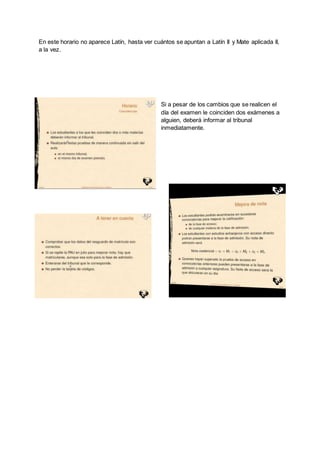 En este horario no aparece Latín, hasta ver cuántos se apuntan a Latín II y Mate aplicada II,
a la vez.
Si a pesar de los cambios que se realicen el
día del examen le coinciden dos exámenes a
alguien, deberá informar al tribunal
inmediatamente.
 