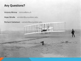 Any Questions?  Victoria Minina  [email_address] Hope Windle  [email_address] Richard Cattabiani  [email_address] 