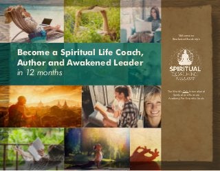 Become a Spiritual Life Coach,
Author and Awakened Leader
in 12 months
Welcome to
Awakened Academy’s
The World’s Only International
Spiritual and Business
Academy For Empathic Souls
 