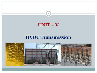 1
UNIT – V
HVDC Transmission
 