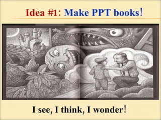 Idea #1:  Make PPT books! I see, I think, I wonder! 