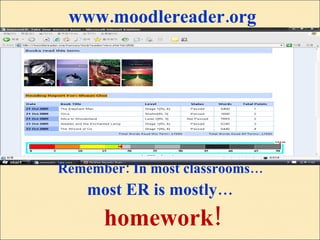www.moodlereader.org Remember: In most classrooms…  most ER is mostly…  homework! 