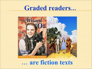 Graded readers... …  are fiction texts 
