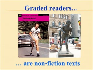 Graded readers... …  are non-fiction texts 