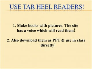 1. Make books with pictures. The site  has a voice which will read them! 2. Also download them as PPT & use in class directly!  