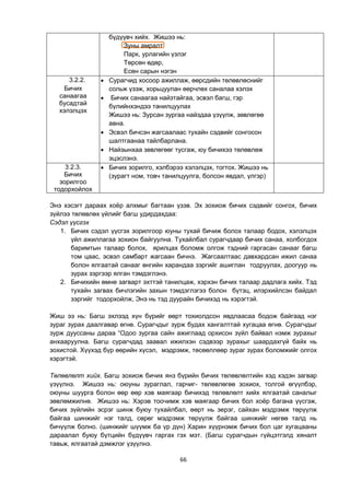 66
бүдүүвч хийх. Жишээ нь:
Зуны амралт
Парк, урлагийн үзлэг
Төрсөн өдөр,
Есөн сарын нэгэн
3.2.2.
Бичих
санаагаа
бусадтай
хэлэлцэх
 Сурагчид хосоор ажиллаж, өөрсдийн төлөвлөснийг
сольж үзэж, хорьцуулан өөрчлөх саналаа хэлэх
 Бичих санаагаа найзтайгаа, эсвэл багш, гэр
бүлийнхэндээ танилцуулах
Жишээ нь: Зурсан зургаа найздаа үзүүлж, зөвлөгөө
авна.
 Эсвэл бичсэн жагсаалаас тухайн сэдвийг сонгосон
шалтгаанаа тайлбарлана.
 Найзынхаа зөвлөгөөг тусгаж, юу бичихээ төлөвлөж
эцэслэнэ.
3.2.3.
Бичих
зорилгоо
тодорхойлох
 Бичих зорилго, хэлбэрээ хэлэлцэх, тогтох. Жишээ нь
(зурагт ном, товч танилцуулга, болсон явдал, үлгэр)
Энэ хэсэгт дараах хоѐр алхмыг багтаан үзэв. Эх зохиож бичих сэдвийг сонгох, бичих
зүйлээ төлөвлөх үйлийг багш удирдахдаа:
Сэдэл үүсгэх
1. Бичих сэдэл үүсгэх зорилгоор юуны тухай бичиж болох талаар бодох, хэлэлцэх
үйл ажиллагаа зохион байгуулна. Тухайлбал сурагчдаар бичих санаа, холбогдох
баримтын талаар болох, ярилцах боломж олгож тэдний гаргасан санааг багш
том цаас, эсвэл самбарт жагсаан бичнэ. Жагсаалтаас давхардсан ижил санаа
болон ялгаатай санааг өнгийн харандаа зэргийг ашиглан тодруулах, доогуур нь
зурах зэргээр ялган тэмдэглэнэ.
2. Бичихийн өмнө загварт эхттэй танилцаж, хэрхэн бичих талаар дадлага хийх. Тэд
тухайн загвах бичлэгийн захын тэмдэглэгээ болон бүтэц, илэрхийлсэн байдал
зэргийг тодорхойлж, Энэ нь тэд дуурайн бичихэд нь хэрэгтэй.
Жиш ээ нь: Багш эхлээд хүн бүрийг өөрт тохиолдсон явдлаасаа бодож байгаад нэг
зураг зурах даалгавар өгнө. Сурагчдыг зурж будах хангалттай хугацаа өгнө. Сурагчдыг
зурж дууссаны дараа “Одоо зургаа сайн ажиглаад орхисон зүйл байвал нэмж зурахыг
анхааруулна. Багш сурагчдад заавал ижилхэн сэдвээр зурахыг шаардахгүй байх нь
зохистой. Хүүхэд бүр өөрийн хүсэл, мэдрэмж, төсөөллөөр зураг зурах боломжийг олгох
хэрэгтэй.
Төлөвлөлт хийх. Багш зохиож бичих янз бүрийн бичих төлөвлөлтийн хэд хэдэн загвар
үзүүлнэ. Жишээ нь: оюуны зураглал, гарчиг- төлөвлөгөө зохиох, толгой өгүүлбэр,
оюуны шуурга болон өөр өөр хэв маягаар бичихэд төлөвлөлт хийх ялгаатай саналыг
зөвлөмжилнө. Жишээ нь: Хэрэв тоочимж хэв маягаар бичих бол хоѐр багана үүсгэж,
бичих зүйлийн эсрэг шинж буюу тухайлбал, өөрт нь эерэг, сайхан мэдрэмж төрүүлж
байгаа шинжийг нэг талд, сөрөг мэдрэмж төрүүлж байгаа шинжийг нөгөө талд нь
бичүүлж болно. (шинжийг шүүмж ба үр дүн) Харин хүүрнэмж бичих бол цаг хугацааны
дараалал буюу бүтцийн бүдүүвч гаргах гэх мэт. (Багш сурагчдын гүйцэтгэлд хяналт
тавьж, ялгаатай дэмжлэг үзүүлнэ.
 