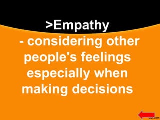 >Empathy
- considering other
people's feelings
especially when
making decisions
 