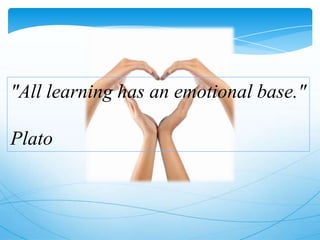 "All learning has an emotional base."
Plato
 