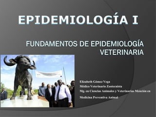 Elizabeth Gómez Vega
Médico Veterinario Zootecnista
Mg. en Ciencias Animales y Veterinarias Mención en
Medicina Preventiva Animal
 