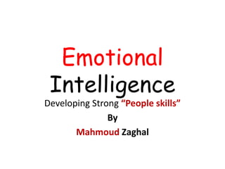 Emotional
Intelligence
Developing Strong “People skills”
By
Mahmoud Zaghal
 