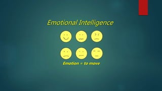 Emotional Intelligence
Emotion = to move
 