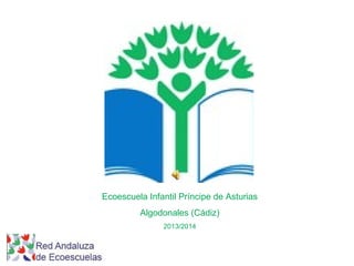 Ecoescuela Infantil Príncipe de Asturias
Algodonales (Cádiz)
2013/2014
 