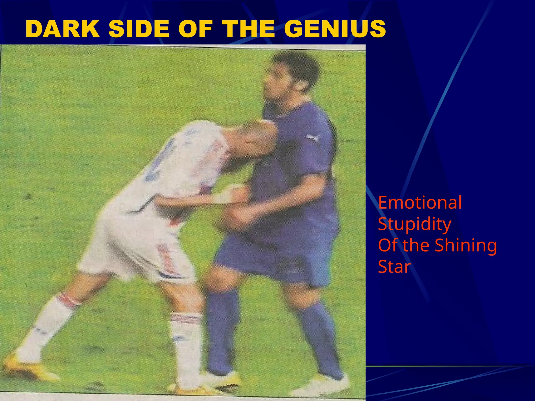 DARK SIDE OF THE GENIUS
Emotional
Stupidity
Of the Shining
Star
 