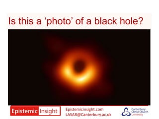 Epistemicinsight.com
LASAR@Canterbury.ac.uk
Is this a ‘photo’ of a black hole?
 