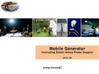 Mobile Generator
(Including Stand-Alone Power Supply)

               2012. 08
 