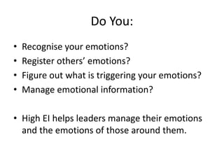 Do You:
• Recognise your emotions?
• Register others’ emotions?
• Figure out what is triggering your emotions?
• Manage em...