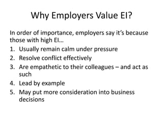 Why Employers Value EI?
In order of importance, employers say it’s because
those with high EI…
1. Usually remain calm unde...