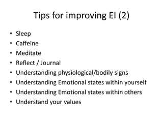 Tips for improving EI (2)
• Sleep
• Caffeine
• Meditate
• Reflect / Journal
• Understanding physiological/bodily signs
• U...