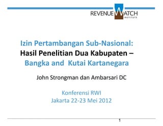 Izin Pertambangan Sub-Nasional:
Hasil Penelitian Dua Kabupaten –
  Bangka and Kutai Kartanegara
    John Strongman dan Ambarsari DC

             Konferensi RWI
         Jakarta 22-23 Mei 2012


                                  1
 