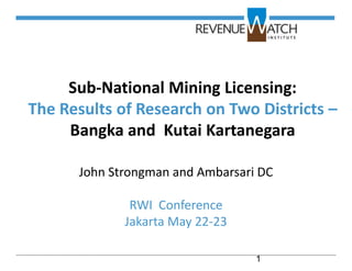 Sub-National Mining Licensing:
The Results of Research on Two Districts –
     Bangka and Kutai Kartanegara

      John Strongman and Ambarsari DC

              RWI Conference
             Jakarta May 22-23

                                  1
 
