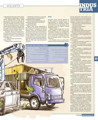 13
JULIO 2024 ENERGÍA&INDUSTRIA
VOLANTE
competitividad nacional e internacional.
International Organization of Motor
Vehicle Manufacturers (OICA) señala
que la producción total de vehículos en
Norteamérica alcanzó en 2023, 16.2 mi-
llones de unidades. 65.6% de las unida-
des fueron manufacturadas en Estados
Unidos, 24.8% en México y 9.6% en Cana-
dá. La tasa de crecimiento media anual
de 1999 a 2023 en Estados Unidos fue
2.8%, México, 4.0% y Canadá, -0.9.%.
El análisis “Hecho en Norteamérica”:
la fortaleza de la industria, detalla que la
industria automotriz y de autopartes se
fortalecen a través del trabajo conjunto
en la región con:
> T - MEC y el Valor de Contenido
Regional (VCR).
> Aumento de la competitividad.
> Integración económica y comercial.
> Intercambio de conocimientos y
transferencia de tecnologías.
> Desarrollo de capital humano que
garantice la calidad de los productos.
> Desarrollo de las
cadenas productivas.
México tiene acceso preferencial a
50 mercados, ha firmado 14 tratados de
libre comercio y 9 acuerdos de alcance
limitado. Cuenta con 30 plantas, operan
20 plantas de vehículos, 10 de motores y
7 de transmisiones. Ford, Toyota, Honda,
Nissan, General Motor, entre otras, que
se han instalado en el territorio nacional.
La industria es una de las principales re-
ceptoras de Inversión Extranjera Directa
(IED), en 2023 logró una participación
del 19.9%.
Retos
Armando Cortés, director general de
la INA, comentó la importancia de la
disponibilidad de energías limpias y
suficientes para el crecimiento sosteni-
ble del sector y tener un diálogo con la
presidenta electa de México, Claudia
Sheinbaum Pardo.
Virginia Olalde agregó que con una
visión integral, el sector apuesta por
tecnologías limpias y una coordinación
esencial con el Gobierno de México, lo
que es crucial para mantener el lideraz-
go en producción y exportación, forta-
lecer el mercado interno y reducir las
emisiones.
La transición hacia la electromovi-
lidad es una de las prioridades de la in-
dustria automotriz. Para lograrlo se tie-
nen que enfrentar una serie de desafíos,
como la implementación de energías re-
novables, infraestructura y nuevas tec-
nologías, los expertos hacen énfasis en:
> Transitar hacia la descarbonización
> Electromovilidad
> Tendencias tecnológicas
> Hidrógeno verde
> Inteligencia Artificial
Los especialistas indican que el cami-
no hacia la descarbonización implica:
> Diálogo y coordinación permanente
con autoridades, sector automotor y ca-
dena de valor.
> Definición de metas con la partici-
pación de la industria automotriz y sec-
tor automotor.
> Transición ordenada y gradual con
la coexistencia de tecnologías.
> Generación, distribución y suminis-
tro estable y suficiente de energía limpia
y renovable.
> Marco normativo y regulatorio que
brinde certeza y aliente la innovación, la
inversión y la transición.
> Incentivos fiscales, estímulos ver-
des y programas de chatarrización para
la cadena de valor.
> Desarrollo de Infraestructura de re-
carga de la fuente de energía y tecnolo-
gía correspondiente.
> Financiamiento sostenible, presu-
puesto público, recursos, banca de desa-
rrollo nacional e internacional, banca y
financieras de marca y otros.
> Estándares, metas y requerimientos
internacionales y transfronterizos.
> Eficiencia energética y gestión de la
demanda. Mejoramiento, planeación y
optimización de sistemas de transporte
público.
> Conectividad, automatización y ho-
mologación para contribuir a la eficien-
cia energética y la seguridad vial.
Con vehículos híbridos eléctricos, co-
nectables, de batería y de celda de com-
bustible de hidrógeno se ganará terreno
y podrán transitar hacia la electromovi-
lidad.
Al integrar una agenda de desarrollo
sustentable se impulsan criterios Am-
biente, Social y Gobernanza (ASG) y se
lograrán 15 de los 17 objetivos de desa-
rrollo sostenible de la Agenda 2030 de
la Organización de las Naciones Unidas
(ONU).
Guillermo Rosales Zárate, presidente
ejecutivo de la AMDA, destacó la impor-
tancia de la seguridad pública y jurídica
para la sostenibilidad de la industria.
Además, de reformas como la del Regis-
tro Público Vehicular (REPUVE) y una
administrativa para agilizar trámites.
La industria automotriz mexicana se
encuentra lista para seguir creciendo,
actualmente, es un jugador clave a nivel
global. Nuestro país no debe desapro-
vechar esta oportunidad histórica para
lograr un México próspero y equitativo.
Industria Automotriz en México
> 1º Generador de divisas
> 1º Exportador mundial de
tractocamiones
> 1º Proveedor de vehículos y autopartes
en Estados Unidos
> 4º Exportador mundial de vehículos
pesado
> 4º Productor mundial de autopartes y >
1º en América Latina, durante 2023
> 5º Productor de vehículos pesados de
carga
> 6º Productor de vehículos pesados de
pasajeros
> 6º Exportador mundial de vehículos
ligeros y 1º en América Latina durante
2023
> 7º Productor de vehículos ligeros a
nivel global
> 12º Por su tamaño de mercado interno
a nivel global
> 2.1 Millones de empleos generados por
la cadena
> El PIB de la industria automotriz
equivale al 4.7% del PIB nacional
y contribuye con el 21.7% del PIB
manufacturero
 