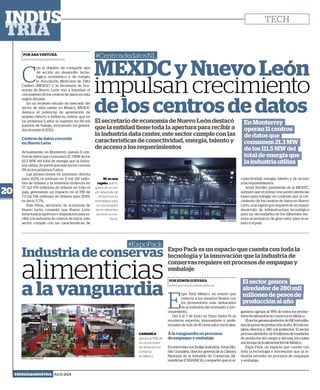 POR EDWIN GUEVARA
edwin.guevara@capitalmedia.mx
E
xpo Pack México, un evento que
conecta a los usuarios finales con
los proveedores más destacados
de la industria del envasado y pro-
cesamiento.
Del 4 al 7 de junio en Expo Santa Fe se
reunieron expertos, innovadores y profe-
sionales de más de 40 mercados verticales.
A la vanguardia en procesos
de empaque y embalaje
EnentrevistaconÍndigoIndustria,JonásMu-
rillo González, director general de la Cámara
Nacional de la Industria de Conservas Ali-
menticias (CANAINCA), compartió que el or-
Expo Pack es un espacio que cuenta con toda la
tecnología y la innovación que la industria de
conservas requiere en procesos de empaque y
embalaje
POR ANA VENTURA
ana.ventura@capitalmedia.mx
MEXDC y Nuevo León
impulsan crecimiento
de los centros de datos
#CentrosdedatosNL
C
on el objetivo de compartir ejes
de acción en desarrollo tecno-
lógico, económico y de trabajo,
la Asociación Mexicana de Data
Centers (MEXDC) y la Secretaría de Eco-
nomía de Nuevo León van a impulsar el
crecimiento de los centros de datos en esta
región del país.
En un reciente estudio de mercado del
sector de data center en México, MEXDC
destaca el potencial de generación de
empleo directo e indirecto, estima que en
los próximos 5 años se superen los 68 mil
puestos de trabajo, incluyendo los genera-
dos durante el 2023.
Centros de datos crecerán
en Nuevo León
Actualmente, en Monterrey operan 11 cen-
tros de datos que consumen 21.3 MW de los
111.5 MW del total de energía que la indus-
tria utiliza. Se prevé que este sector crecerá
5% en los próximos 5 años.
Las proyecciones de inversión directa
para 2029, se estiman en 9 mil 192 millo-
nes de dólares y la inversión indirecta en
27 mil 576 millones de dólares en todo el
país, generando un impacto en el PIB de
73 mil 536 millones de dólares para 2029,
es decir, 5.7%.
Iván Rivas, secretario de economía de
Nuevo León, comentó que Nuevo León
tiene toda la apertura y disposición para re-
cibir a la industria de centros de datos, este
sector cumple con las características de
El secretario de economía de Nuevo León destacó
que la entidad tiene toda la apertura para recibir a
la industria data center, este sector cumple con las
características de conectividad, energía, talento y
de acceso a los requerimientos
conectividad, energía, talento y de acceso
a los requerimientos.
Amet Novillo, presidente de la MEXDC,
subrayó que el primer encuentro sienta las
bases para trabajar en conjunto por el cre-
cimiento de los centros de datos en Nuevo
León, una región que requiere de un mayor
desarrollo de infraestructura tecnológica
para las necesidades de los diferentes sec-
tores económicos de gran valor para el es-
tado y el país.
En Monterrey
operan 11 centros
de datos que
consumen 21.3 MW
de los 111.5 MW del
total de energía que
la industria utiliza
NL es una
región que re-
quiere de un ma-
yor desarrollo de
infraestructura
tecnológica para
las necesidades
de los diferentes
sectores econó-
micos.
FOTO: ENVATO
Industria de conservas
alimenticias
a la vanguardia
#ExpoPack
CANAINCA
agrupa al 95% de
los productores
de alimentos en
conserva
en México.
FOTO: LUIS FRANCO
ganismo agrupa al 95% de todos los produc-
toresdealimentosenconservaenMéxico.
Elsectorgeneraalrededorde280milmillo-
nesdepesosdeproducciónalaño.40milem-
pleos directos y 280 mil indirectos. El sector
procesaalrededorde8millonesdetoneladas
de productos del campo y del mar, los cuales
sonlabasedelaalimentacióndeMéxico.
Expo Pack, un espacio que cuenta con
toda la tecnología e innovación que la in-
dustria necesita en procesos de empaque
y embalaje.
El sector genera
alrededor de 280 mil
millones de pesos de
producción al año
20
ENERGÍA&INDUSTRIA JULIO 2024
TECH
 
