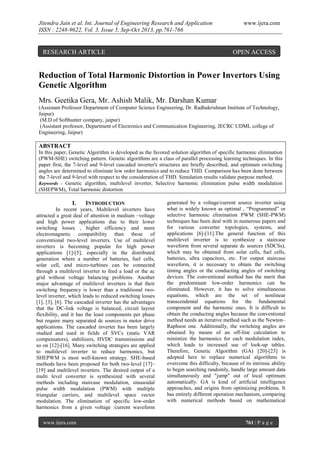 Jitendra Jain et al. Int. Journal of Engineering Research and Application
ISSN : 2248-9622, Vol. 3, Issue 5, Sep-Oct 2013, pp.761-766

RESEARCH ARTICLE

www.ijera.com

OPEN ACCESS

Reduction of Total Harmonic Distortion in Power Invertors Using
Genetic Algorithm
Mrs. Geetika Gera, Mr. Ashish Malik, Mr. Darshan Kumar
(Assistant Professor Department of Computer Science Engineering, Dr. Radhakrishnan Institute of Technology,
Jaipur)
(M.D of Softhunter company, jaipur)
(Assistant professor, Department of Electronics and Communication Engineering, JECRC UDML college of
Engineering, Jaipur)

ABSTRACT
In this paper, Genetic Algorithm is developed as the favored solution algorithm of specific harmonic elimination
(PWM-SHE) switching pattern. Genetic algorithms are a class of parallel processing learning techniques. In this
paper first, the 7-level and 9-level cascaded inverter's structures are briefly described, and optimum switching
angles are determined to eliminate low order harmonics and to reduce THD. Comparison has been done between
the 7-level and 9-level with respect to the consideration of THD. Simulation results validate purpose method.
Keywords - Genetic algorithm, multilevel inverter, Selective harmonic elimination pulse width modulation
(SHEPWM), Total harmonic distortion

I.

INTRODUCTION

In recent years, Multilevel inverters have
attracted a great deal of attention in medium –voltage
and high power applications due to their lower
switching losses , higher efficiency and more
electromagnetic compatibility than those of
conventional two-level inverters. Use of multilevel
inverters is becoming popular for high power
applications [1]-[5], especially in the distributed
generation where a number of batteries, fuel cells,
solar cell, and micro-turbines can be connected
through a multilevel inverter to feed a load or the ac
grid without voltage balancing problems. Another
major advantage of multilevel inverters is that their
switching frequency is lower than a traditional twolevel inverter, which leads to reduced switching losses
[1], [3], [6]. The cascaded inverter has the advantages
that the DC-link voltage is balanced, circuit layout
flexibility, and it has the least components per phase
but require many separated dc sources in motor drive
applications. The cascaded inverter has been largely
studied and used in fields of SVCs (static VAR
compensators), stabilizers, HVDC transmissions and
so on [12]-[16]. Many switching strategies are applied
to multilevel inverter to reduce harmonics, but
SHEPWM is most well-known strategy. SHE-based
methods have been proposed for both two-level [17]–
[19] and multilevel inverters. The desired output of a
multi level converter is synthesized with several
methods including staircase modulation, sinusoidal
pulse width modulation (PWM) with multiple
triangular carriers, and multilevel space vector
modulation. The elimination of specific low-order
harmonics from a given voltage /current waveform
www.ijera.com

generated by a voltage/current source inverter using
what is widely known as optimal , “Programmed” or
selective harmonic elimination PWM (SHE-PWM)
techniques has been deal with in numerous papers and
for various converter topologies, systems, and
applications [6]-[11].The general function of this
multilevel inverter is to synthesize a staircase
waveform from several separate dc sources (SDCSs),
which may be obtained from solar cells, fuel cells,
batteries, ultra capacitors, etc. For output staircase
waveform, it is necessary to obtain the switching
timing angles or the conducting angles of switching
devices. The conventional method has the merit that
the predominant low-order harmonics can be
eliminated. However, it has to solve simultaneous
equations, which are the set of nonlinear
transcendental equations for the fundamental
component and the harmonic ones. It is difficult to
obtain the conducting angles because the conventional
method needs an iterative method such as the Newton–
Raphson one. Additionally, the switching angles are
obtained by means of an off-line calculation to
minimize the harmonics for each modulation index,
which leads to increased use of look-up tables.
Therefore, Genetic Algorithm (GA) [20]-[23] is
adopted here to replace numerical algorithms to
overcome this difficulty, because of its intrinsic ability
to begin searching randomly, handle large amount data
simultaneously and "jump" out of local optimum
automatically. GA is kind of artificial intelligence
approaches, and origins from optimizing problems. It
has entirely different operation mechanism, comparing
with numerical methods based on mathematical

761 | P a g e

 