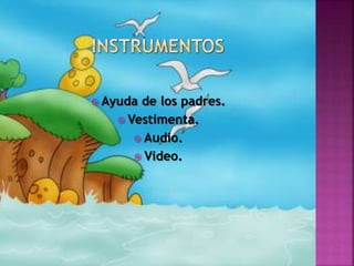  Ayuda de los padres.
 Vestimenta.
 Audio.
 Video.
 