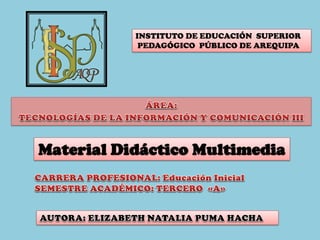 Material Didáctico Multimedia
INSTITUTO DE EDUCACIÓN SUPERIOR
PEDAGÓGICO PÚBLICO DE AREQUIPA
 