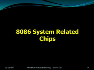 8086 System Related
                      Chips



Sep-Oct 2011      Mallabhum Institute of Technology   Debasis Das   66
 