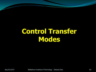 Control Transfer
                   Modes



Sep-Oct 2011    Mallabhum Institute of Technology   Debasis Das   83
 