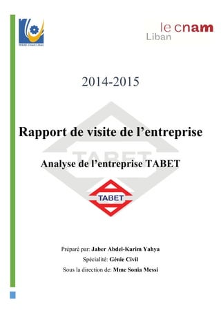 Rapport de visite de l’entreprise
Analyse de l’entreprise TABET
Préparé par: Jaber Abdel-Karim Yahya
Spécialité: Génie Civil
Sous la direction de: Mme Sonia Messi
2014-2015
 
