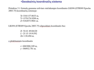 •Geodezinių koordinačių sistema
 