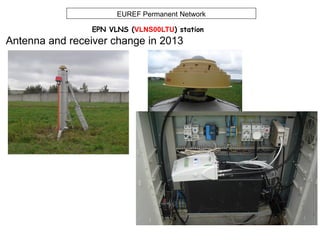 EUREF Permanent Network
EPN VLNS (VLNS00LTU) station
Antenna and receiver change in 2013
 