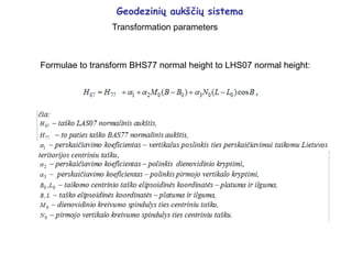 Geodezinių aukščių sistema
Transformation parameters
Formulae to transform BHS77 normal height to LHS07 normal height:
 