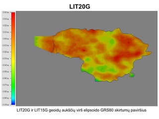 LIT20G
LIT20G ir LIT15G geoidų aukščių virš elipsoido GRS80 skirtumų paviršius
 