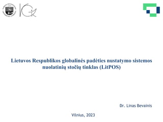 Dr. Linas Bevainis
Vilnius, 2023
Lietuvos Respublikos globalinės padėties nustatymo sistemos
nuolatinių stočių tinklas (LitPOS)
 