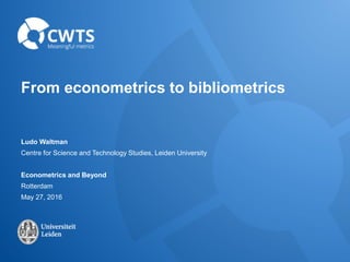 From econometrics to bibliometrics
Ludo Waltman
Centre for Science and Technology Studies, Leiden University
Econometrics and Beyond
Rotterdam
May 27, 2016
 