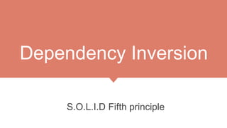 Dependency Inversion
S.O.L.I.D Fifth principle
 