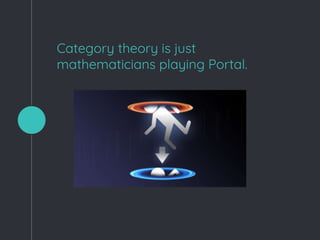 Category theory is just
mathematicians playing Portal.
 